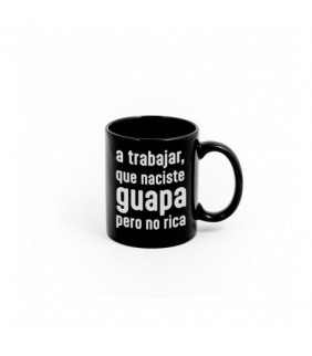 TAZA A TRABAJAR QUE NACISTE GUAPA PERO NO RICA